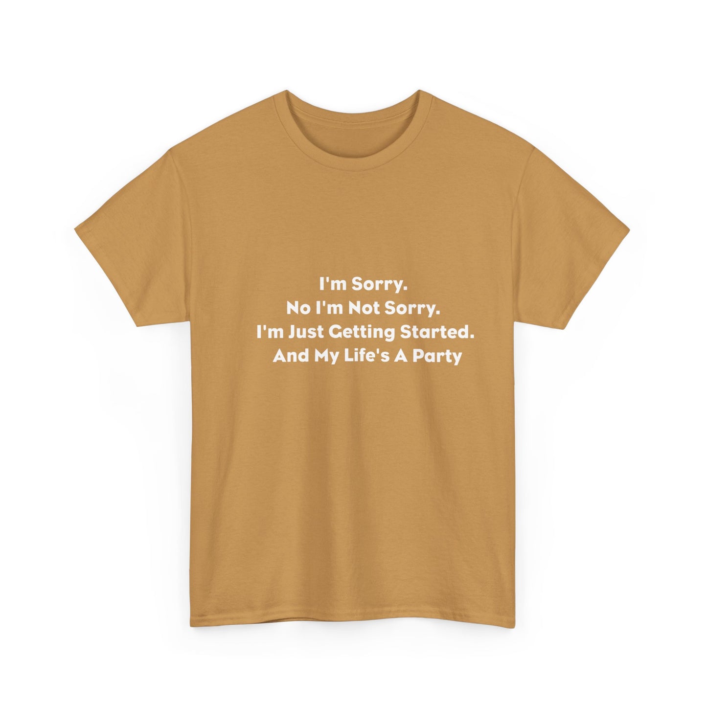 I'm Sorry, No I'm Not Sorry, I'm Just Getting Started and My Life's a Party T-Shirt