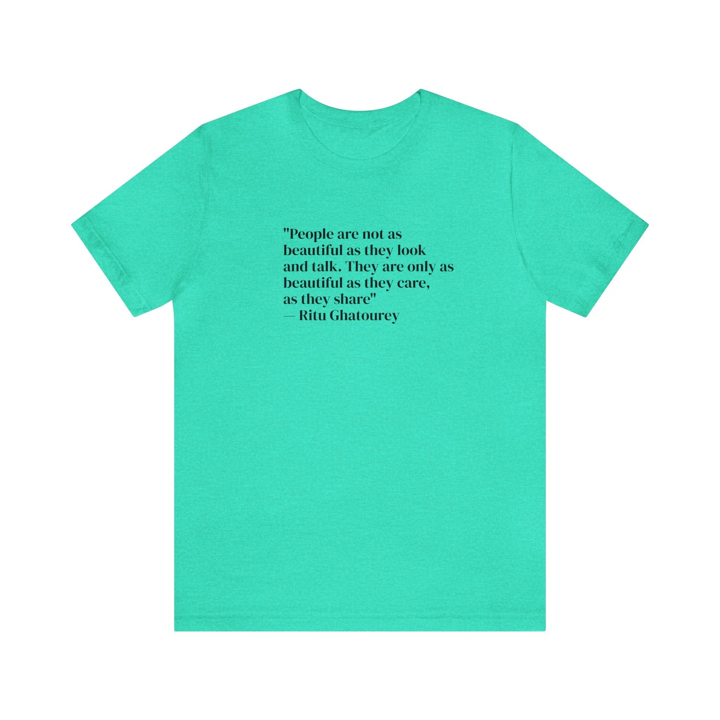 People Are Only As Beautiful As They Share And Care, Ritu Ghatourey T-Shirt