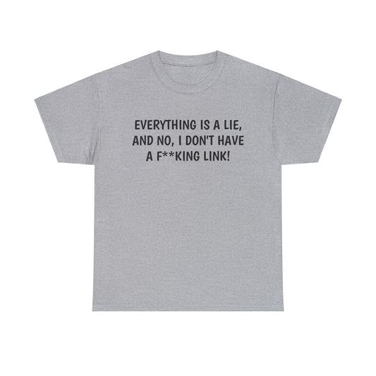 Everything Is a Lie, And No I Don't Have a F**king Link! T-Shirt