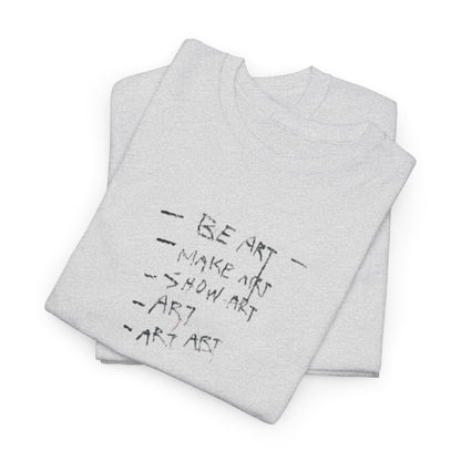 Be Art, Make Art, Show Art T-Shirt