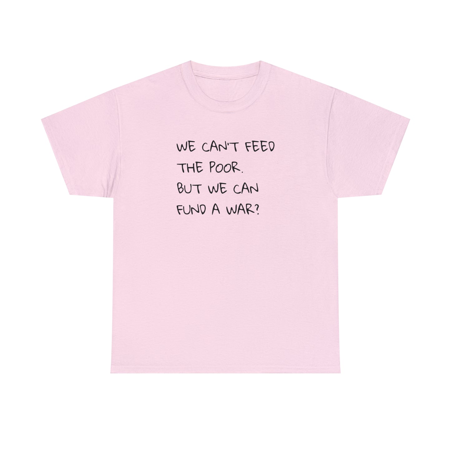 We Can't Feed The Poor, But We Can Fund a War? T-Shirt