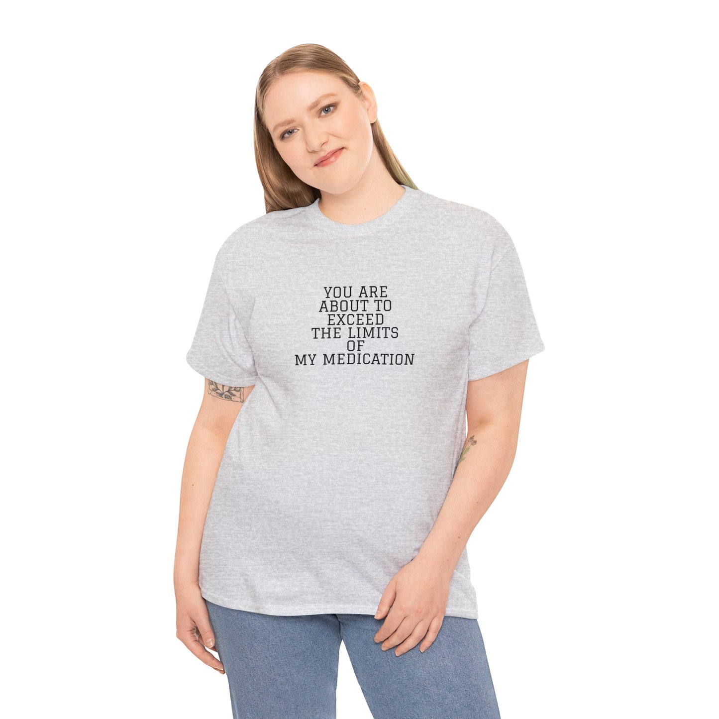 You Are About To Exceed The Limits Of My Medication T-Shirt