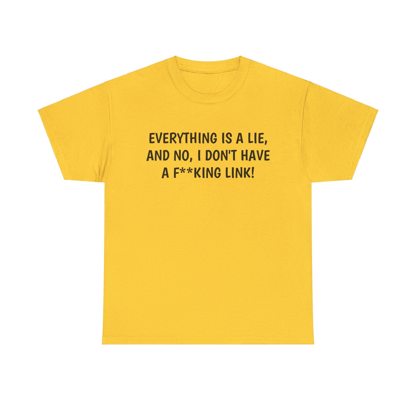 Everything Is a Lie, And No I Don't Have a F**king Link! T-Shirt