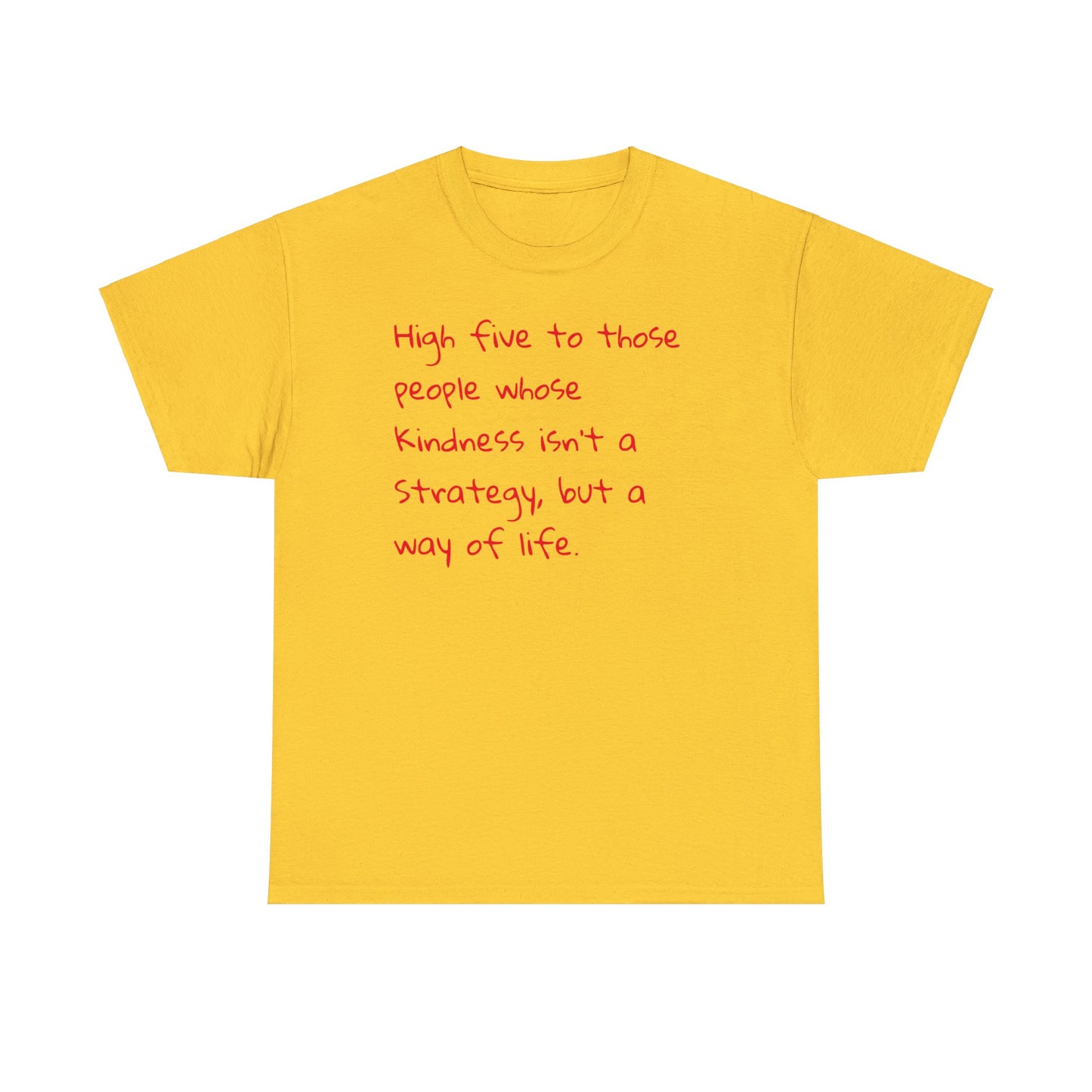 High Five to People Whose Kindness Isn't a Strategy But a Way of Life T-Shirt