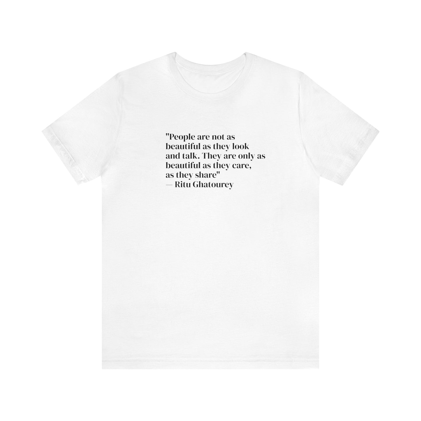 People Are Only As Beautiful As They Share And Care, Ritu Ghatourey T-Shirt