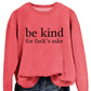 Be Kind, For F**k's Sake! Women's Sweatshirt