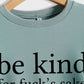 Be Kind, For F**k's Sake! Women's Sweatshirt