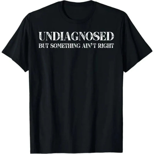 Funny 'Undiagnosed But Something Ain't Right' Meme T-Shirt