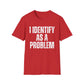 Funny 'I Identify As A Problem' T-Shirt, Sarcastic Unisex