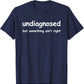 Funny 'Undiagnosed But Something Ain't Right' Meme T-Shirt