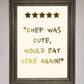 Chef Was Cute, Foil Print
