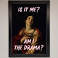 Is It Me? Am I The Drama? Framed Art Print