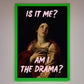Is It Me? Am I The Drama? Framed Art Print