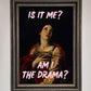 Is It Me? Am I The Drama? Framed Art Print