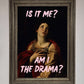 Is It Me? Am I The Drama? Framed Art Print