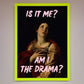 Is It Me? Am I The Drama? Framed Art Print