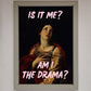 Is It Me? Am I The Drama? Framed Art Print