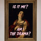Is It Me? Am I The Drama? Framed Art Print