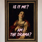 Is It Me? Am I The Drama? Framed Art Print