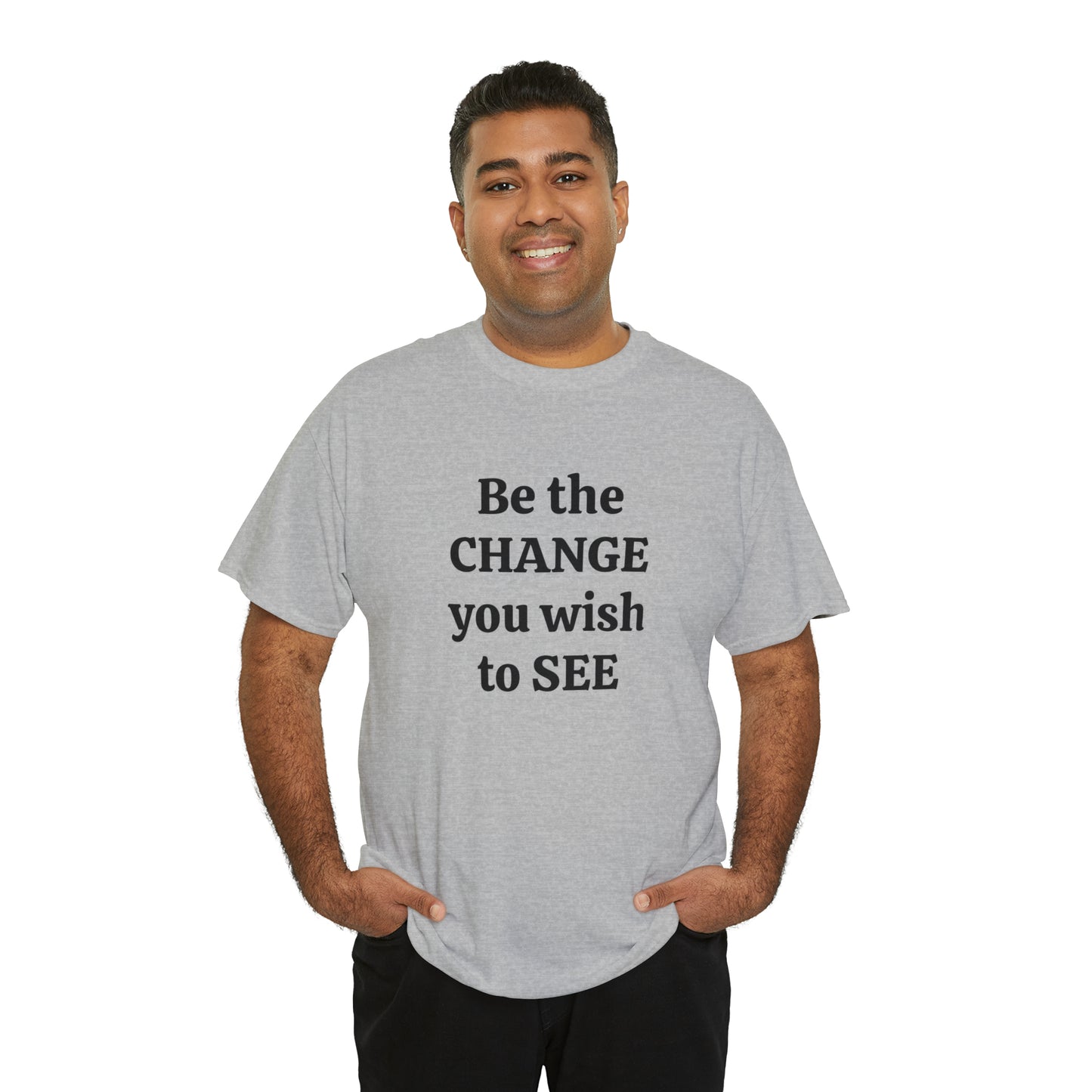 Be The Change You Wish To See T-Shirt