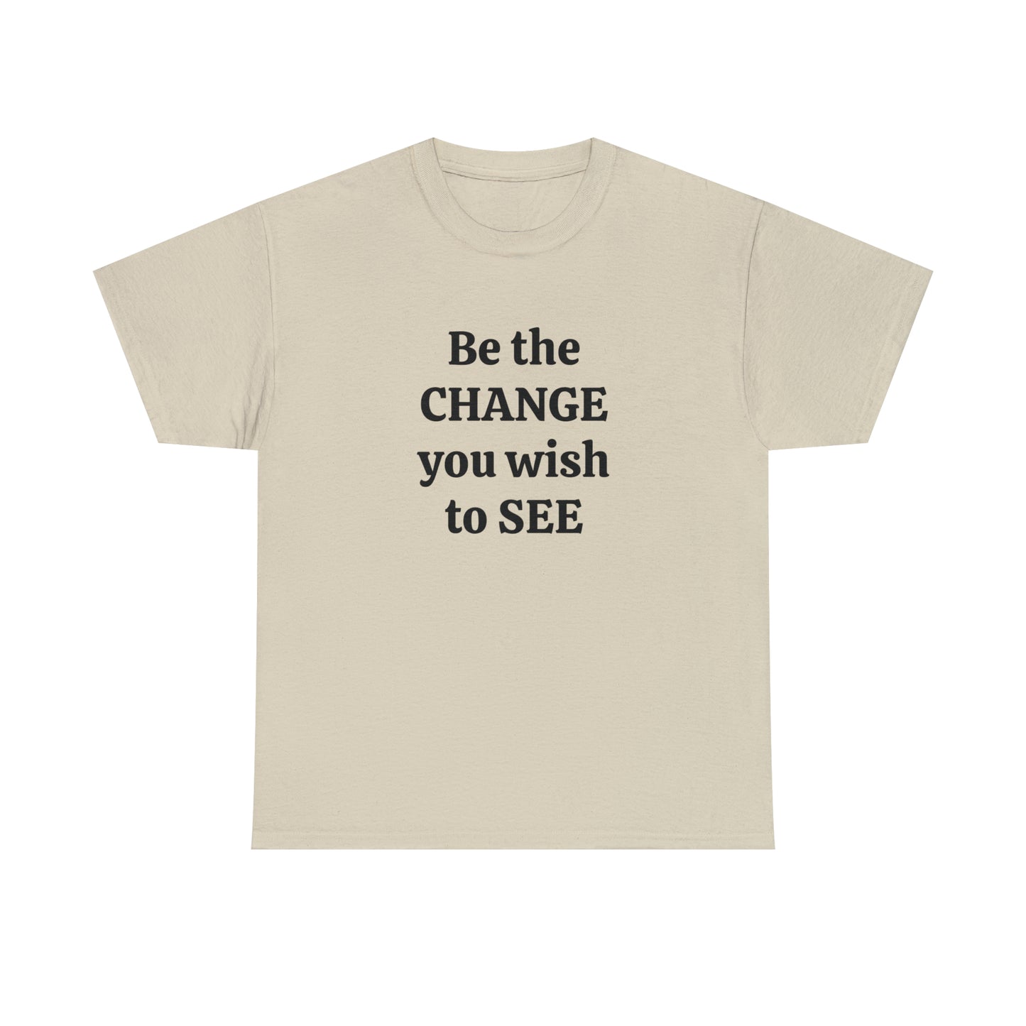 Be The Change You Wish To See T-Shirt