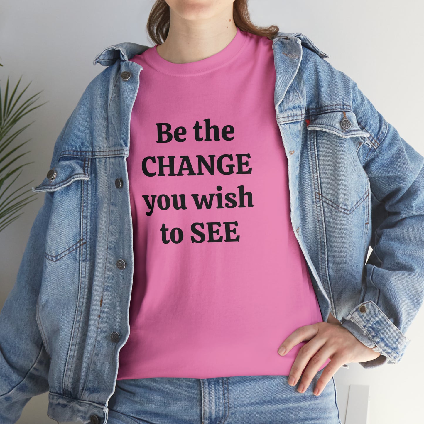 Be The Change You Wish To See T-Shirt