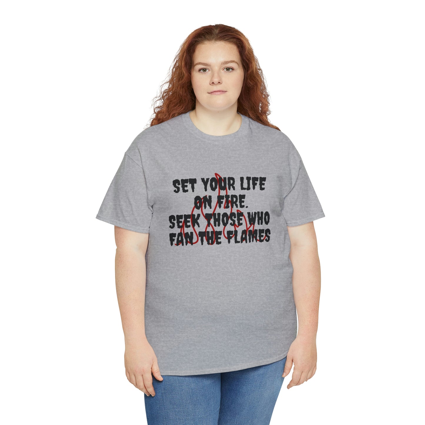 SET YOUR LIFE ON FIRE, SEEK THOSE WHO FAN THE FLAMES T-Shirt