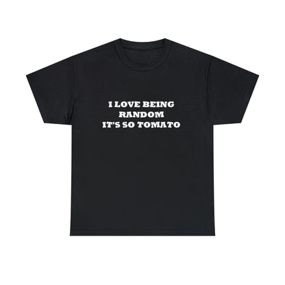 Funny Random T-Shirt: 'I Love Being Random, It's So Tomato'