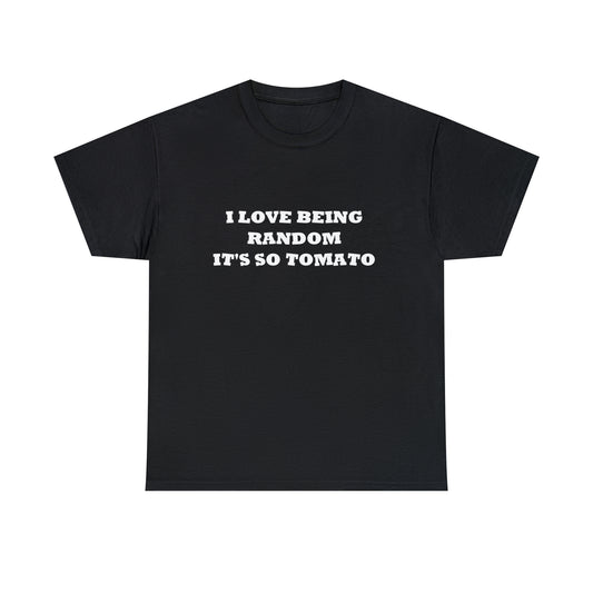 Funny Random T-Shirt: 'I Love Being Random, It's So Tomato'