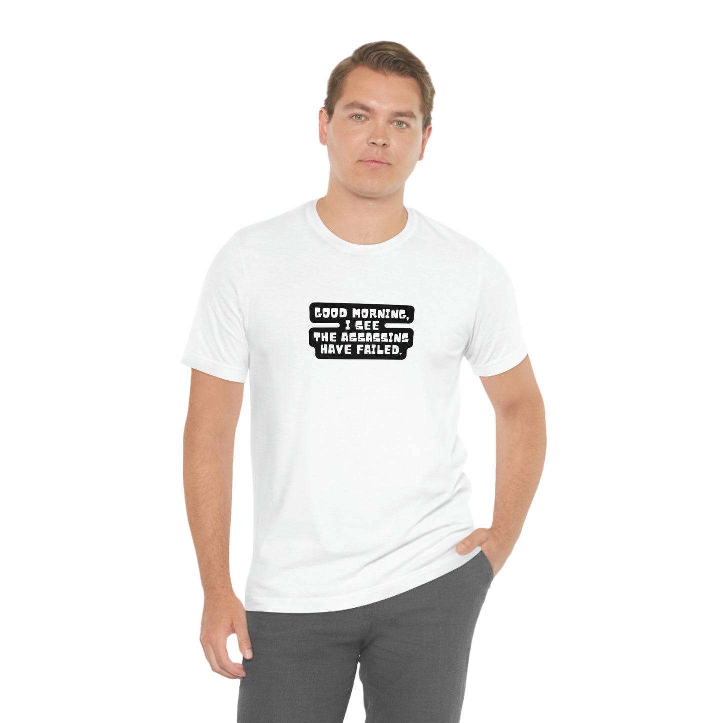 GOOD MORNING, I SEE THE ASSASSINS HAVE FAILED T-Shirt