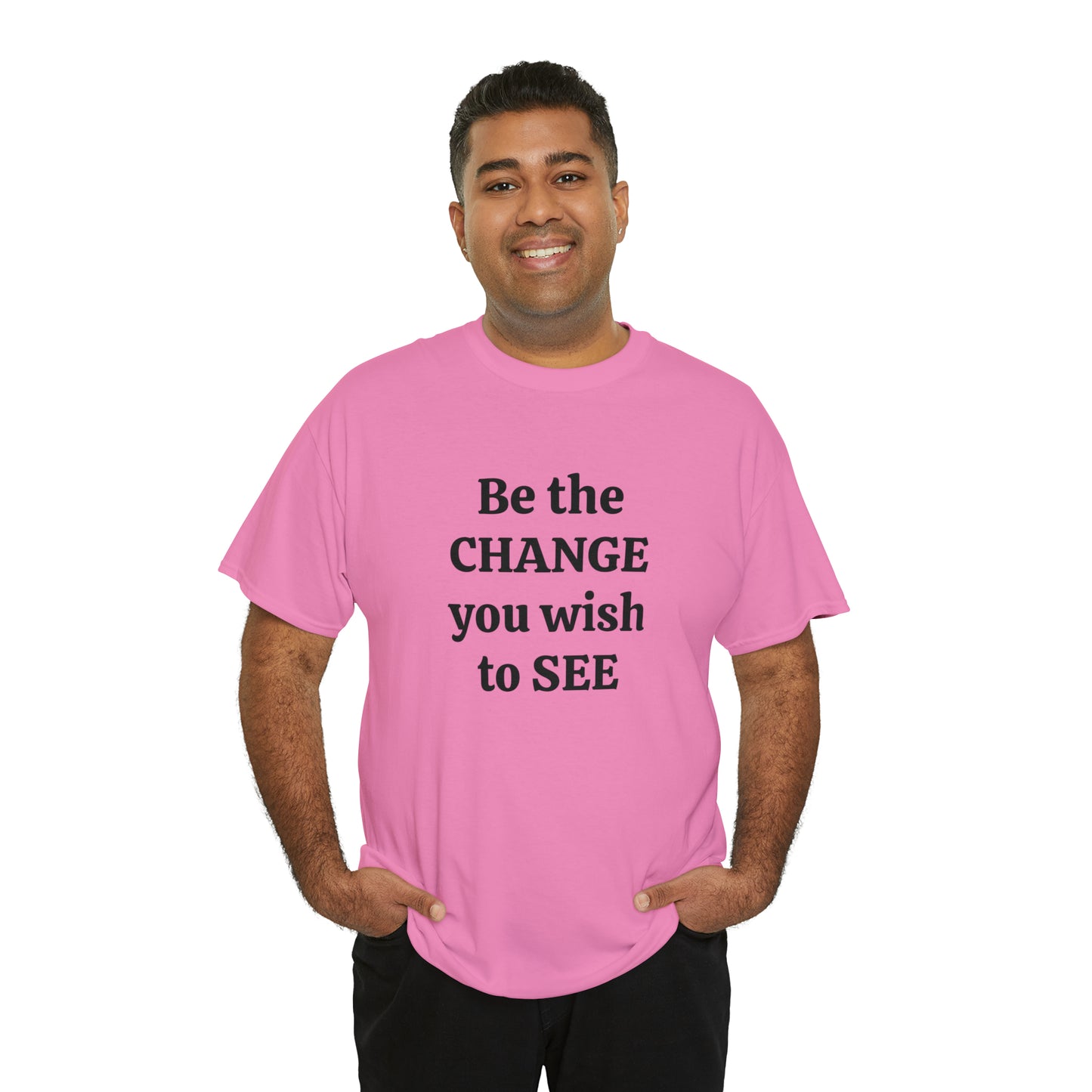 Be The Change You Wish To See T-Shirt