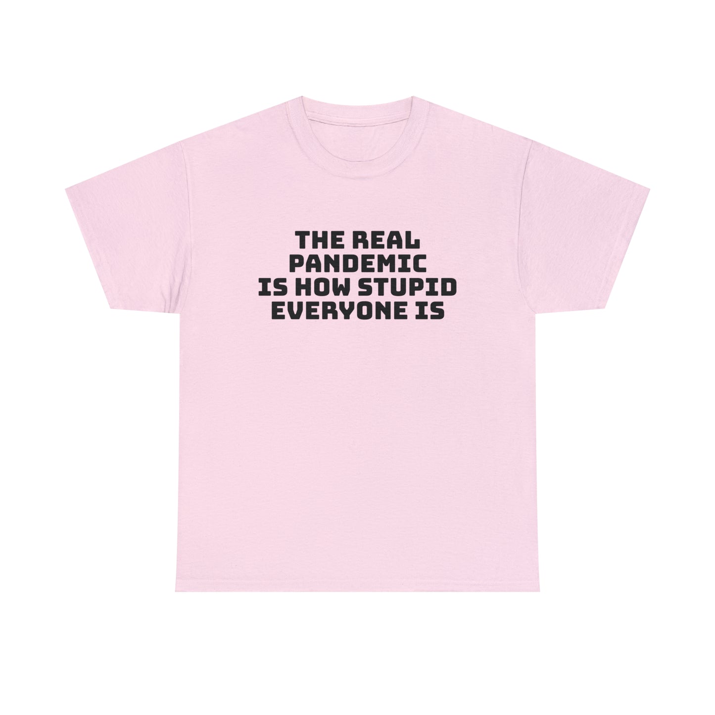 'The Real Pandemic is How Stupid Everyone Is' T-Shirt