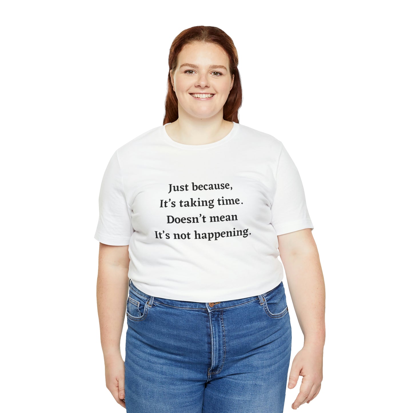 Just Because it’s Taking Time, Doesn't Mean it's Not Happening T-Shirt