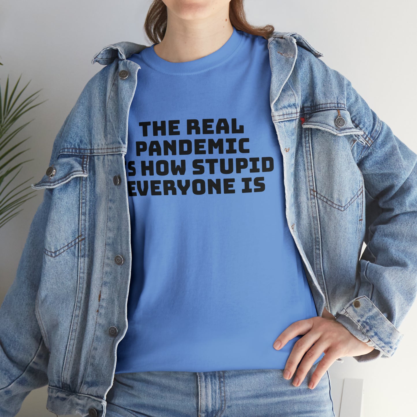 'The Real Pandemic is How Stupid Everyone Is' T-Shirt