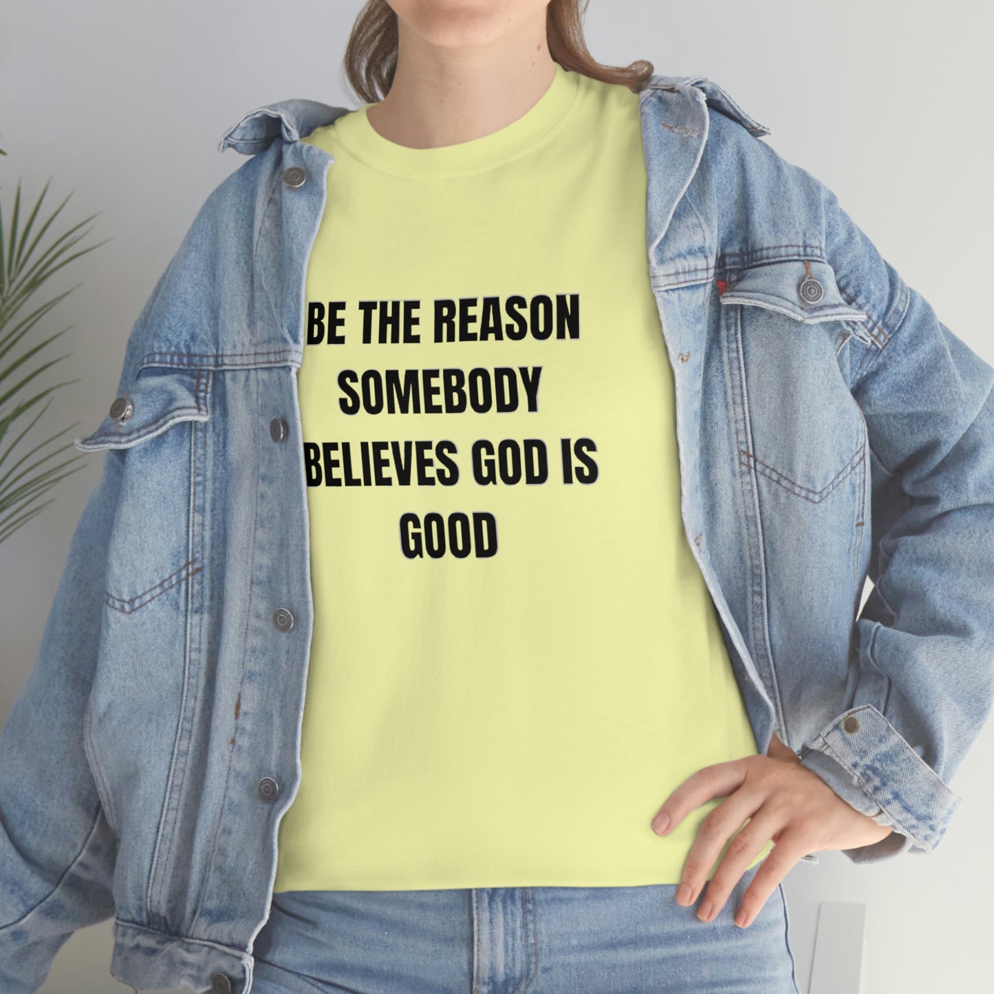 BE THE REASON SOMEBODY BELIEVES GOD IS GOOD T-Shirt