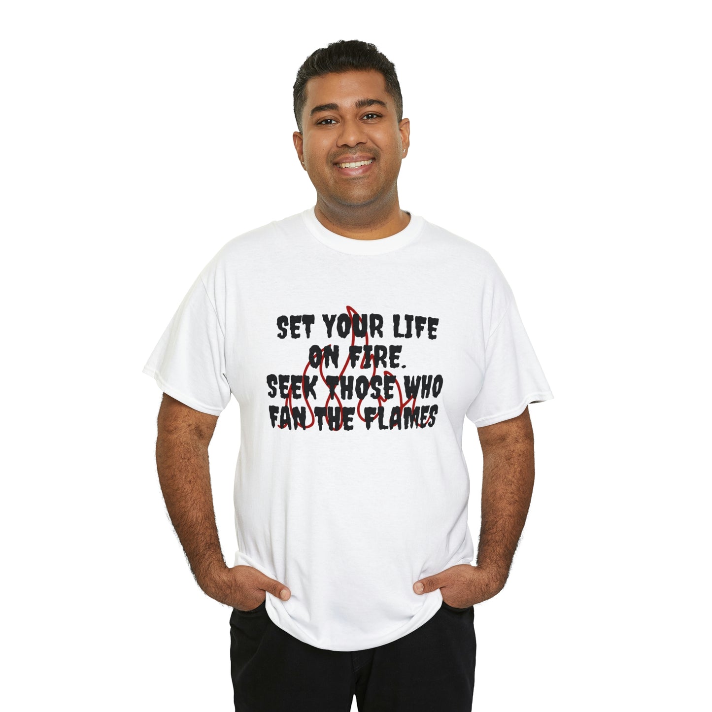 SET YOUR LIFE ON FIRE, SEEK THOSE WHO FAN THE FLAMES T-Shirt