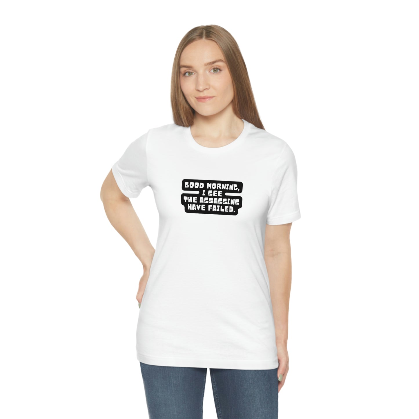 GOOD MORNING, I SEE THE ASSASSINS HAVE FAILED T-Shirt