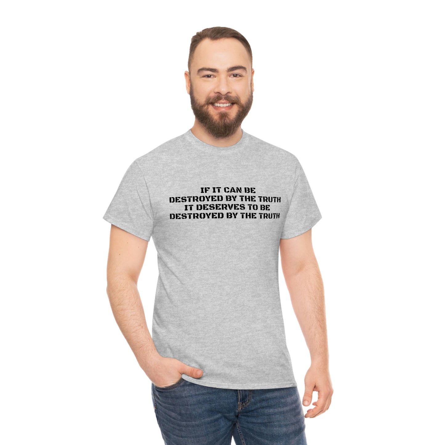 IF IT CAN BE DESTROYED BY THE TRUTH, IT DESERVES TO BE DESTROYED BY THE TRUTH T-Shirt