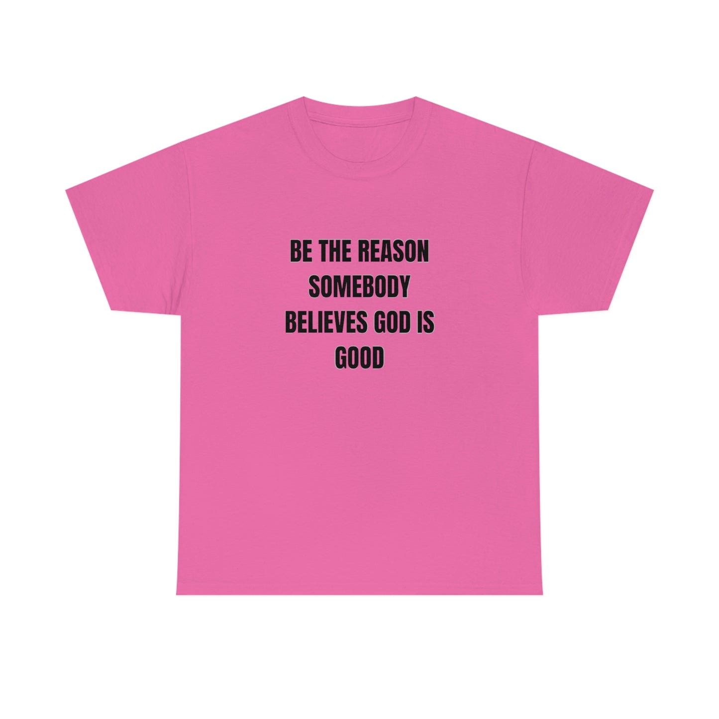 BE THE REASON SOMEBODY BELIEVES GOD IS GOOD T-Shirt