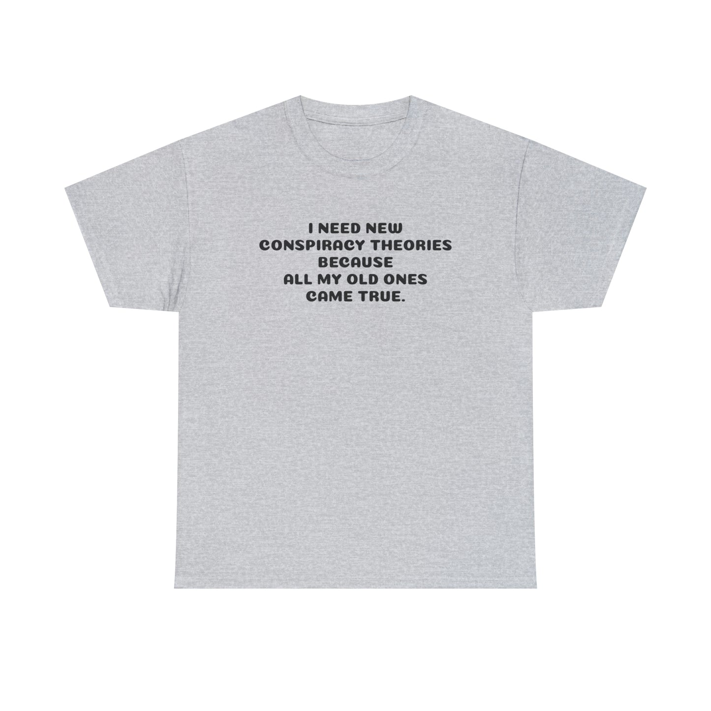 I NEED NEW CONSPIRACY THEORIES T-Shirt