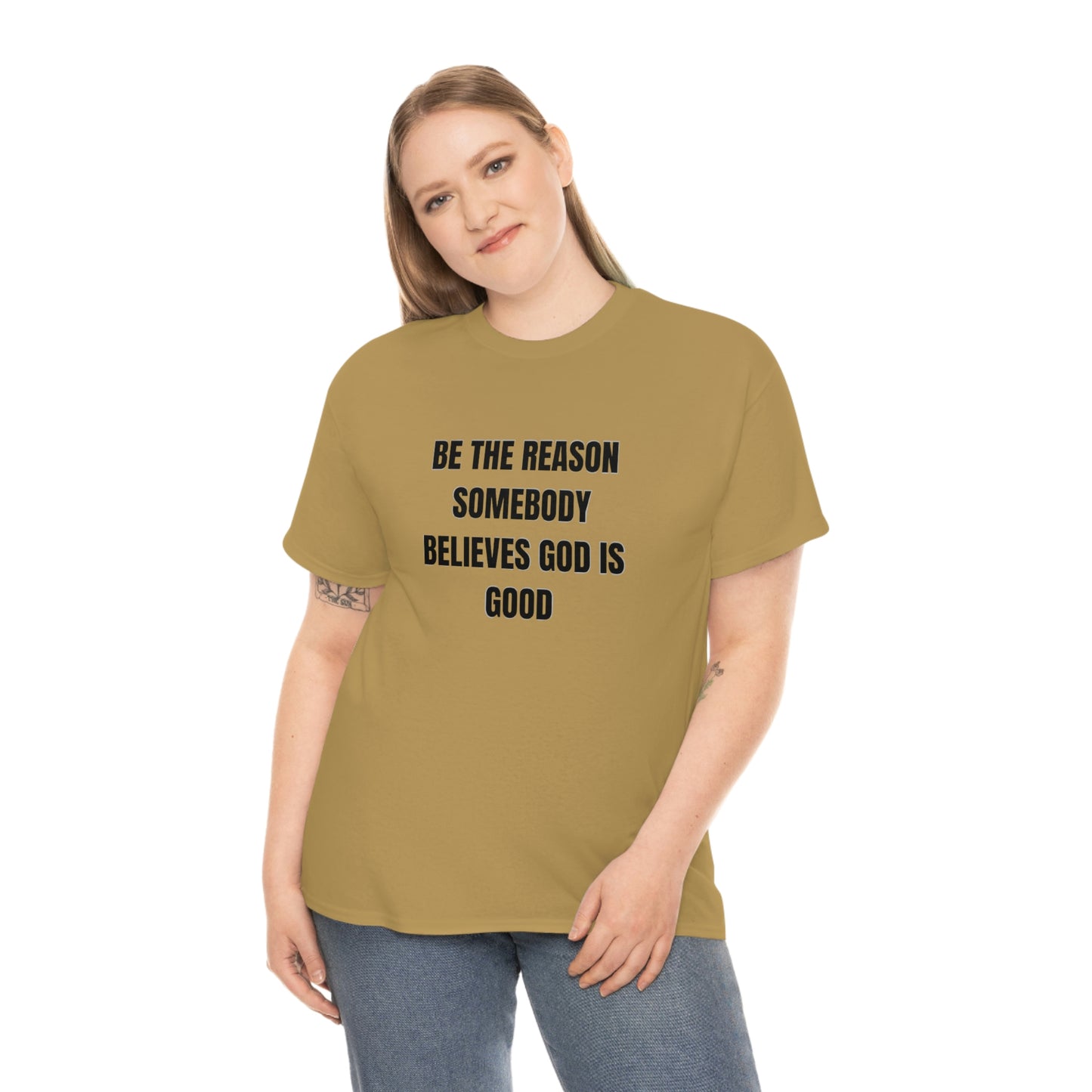 BE THE REASON SOMEBODY BELIEVES GOD IS GOOD T-Shirt