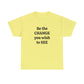 Be The Change You Wish To See T-Shirt