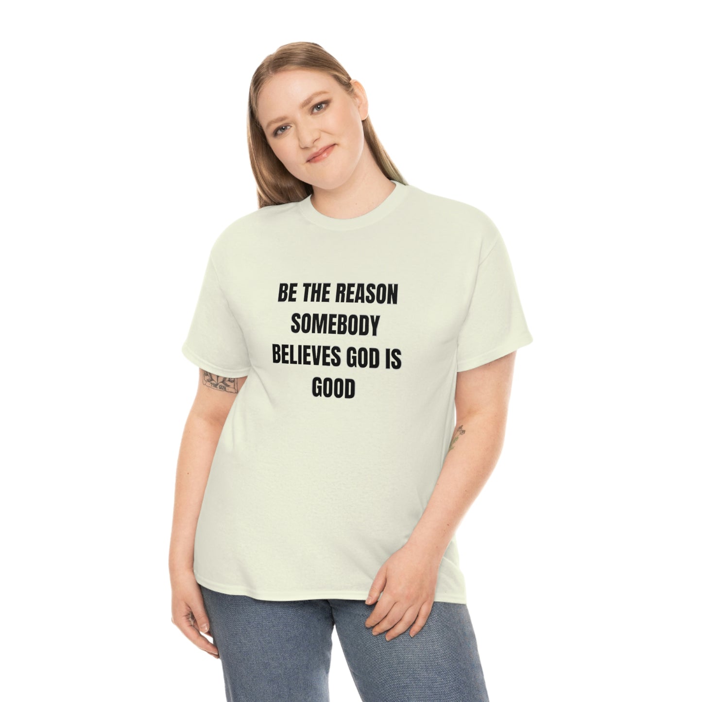 BE THE REASON SOMEBODY BELIEVES GOD IS GOOD T-Shirt