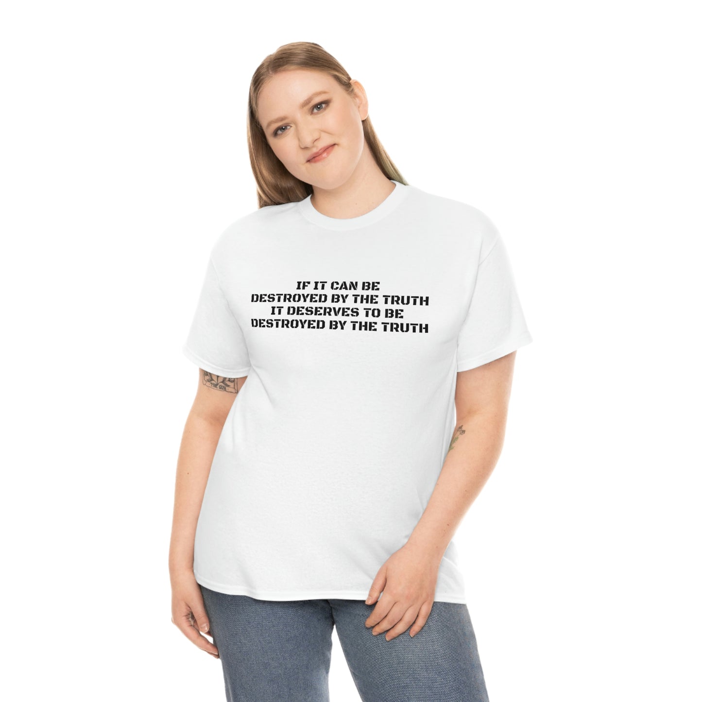 IF IT CAN BE DESTROYED BY THE TRUTH, IT DESERVES TO BE DESTROYED BY THE TRUTH T-Shirt