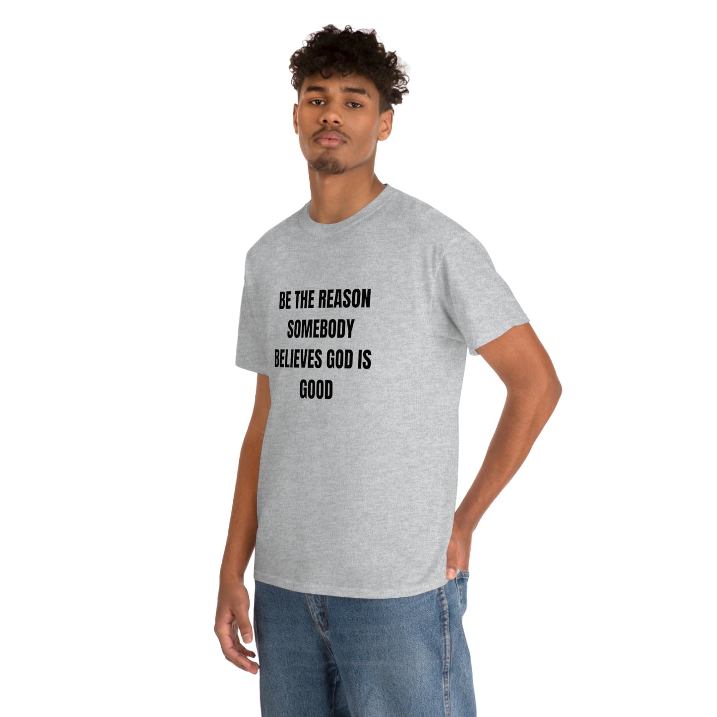 BE THE REASON SOMEBODY BELIEVES GOD IS GOOD T-Shirt