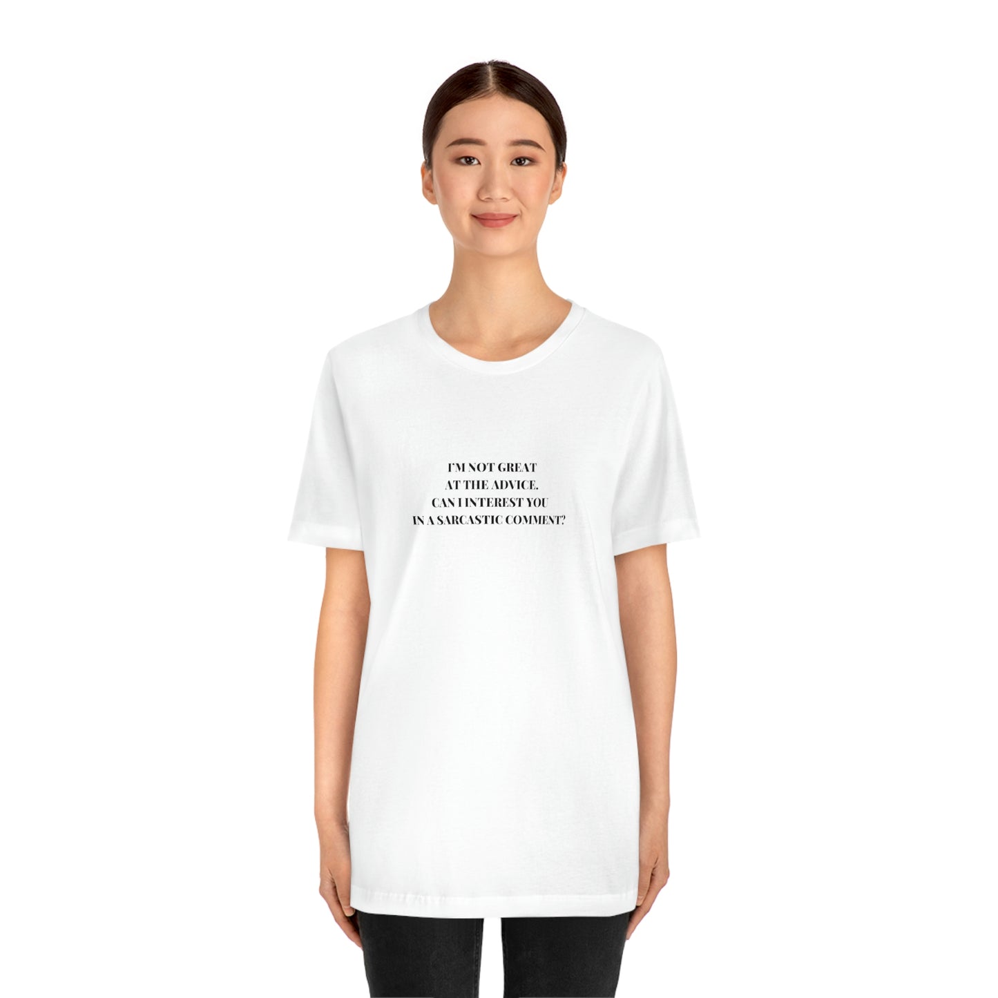 I’M NOT GREAT AT THE ADVICE, CAN I INTEREST YOU  IN A SARCASTIC COMMENT? T-Shirt