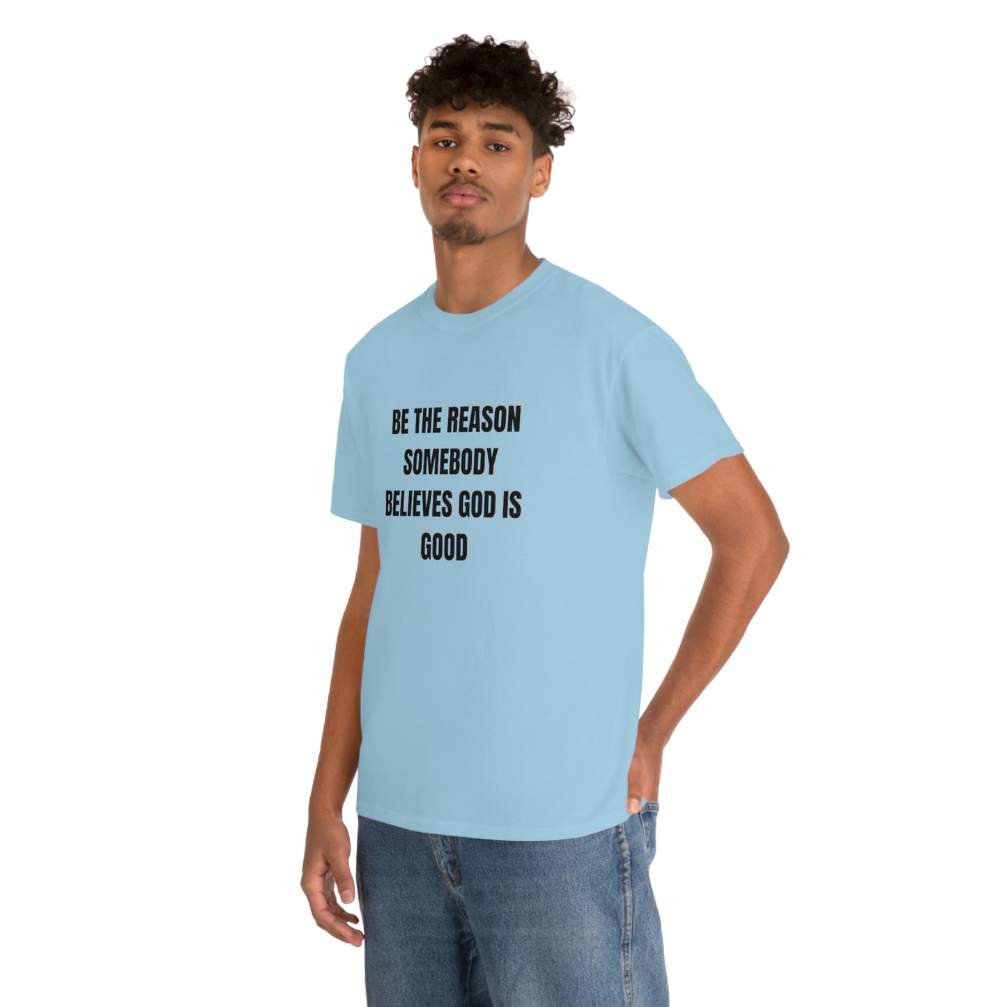 BE THE REASON SOMEBODY BELIEVES GOD IS GOOD T-Shirt