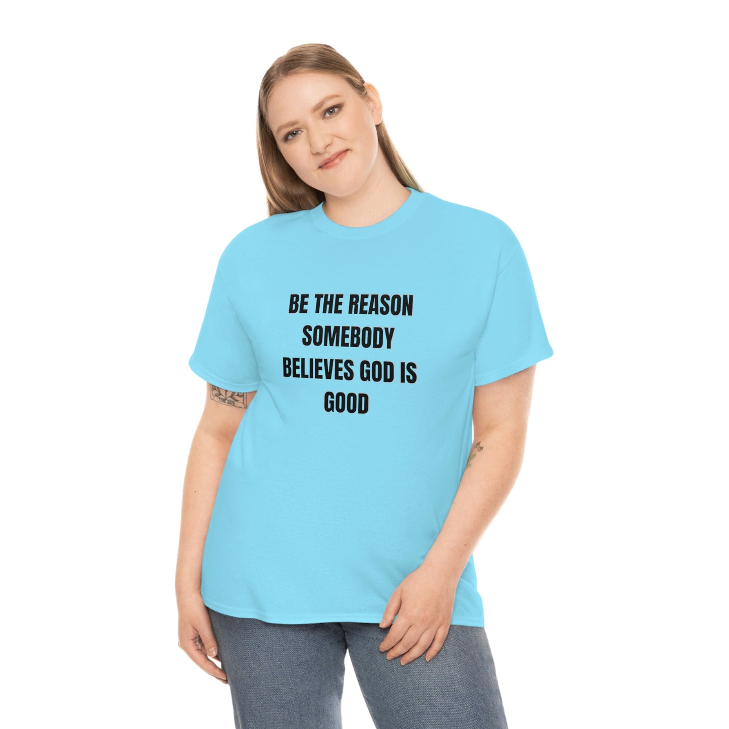 BE THE REASON SOMEBODY BELIEVES GOD IS GOOD T-Shirt