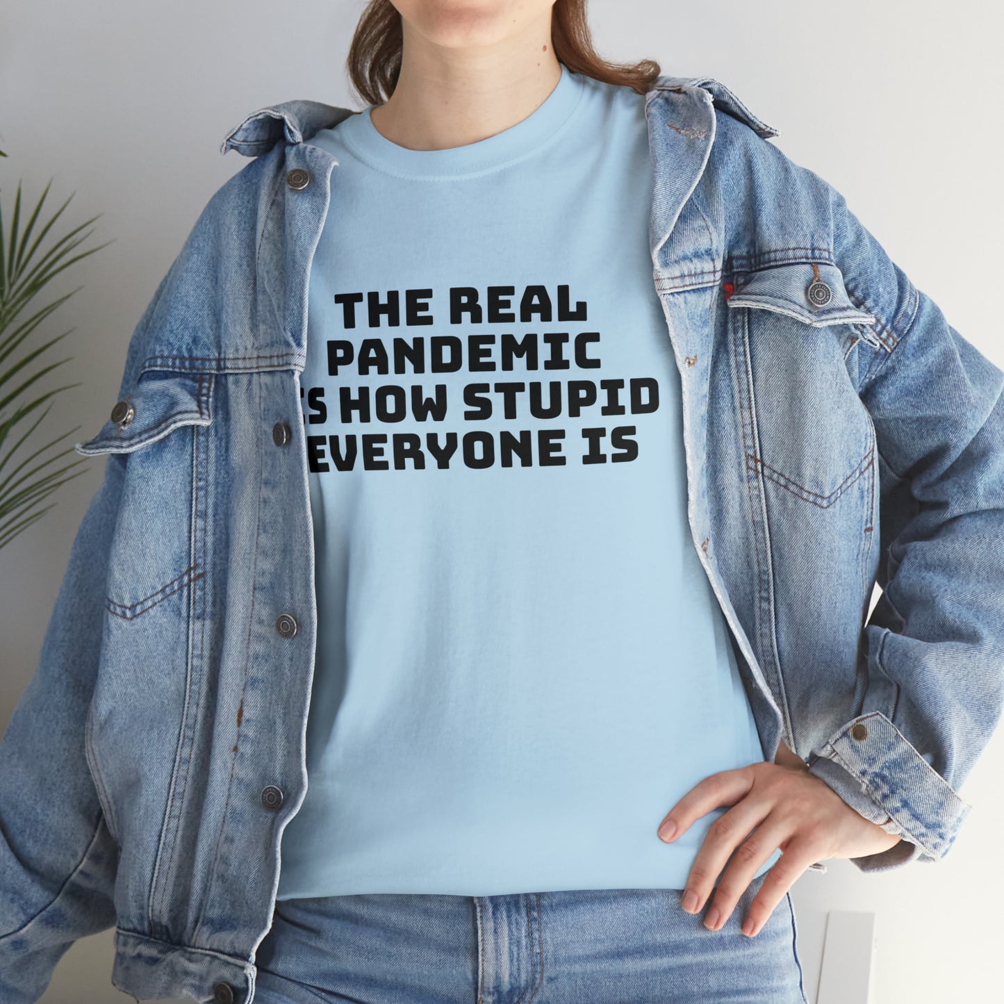 'The Real Pandemic is How Stupid Everyone Is' T-Shirt