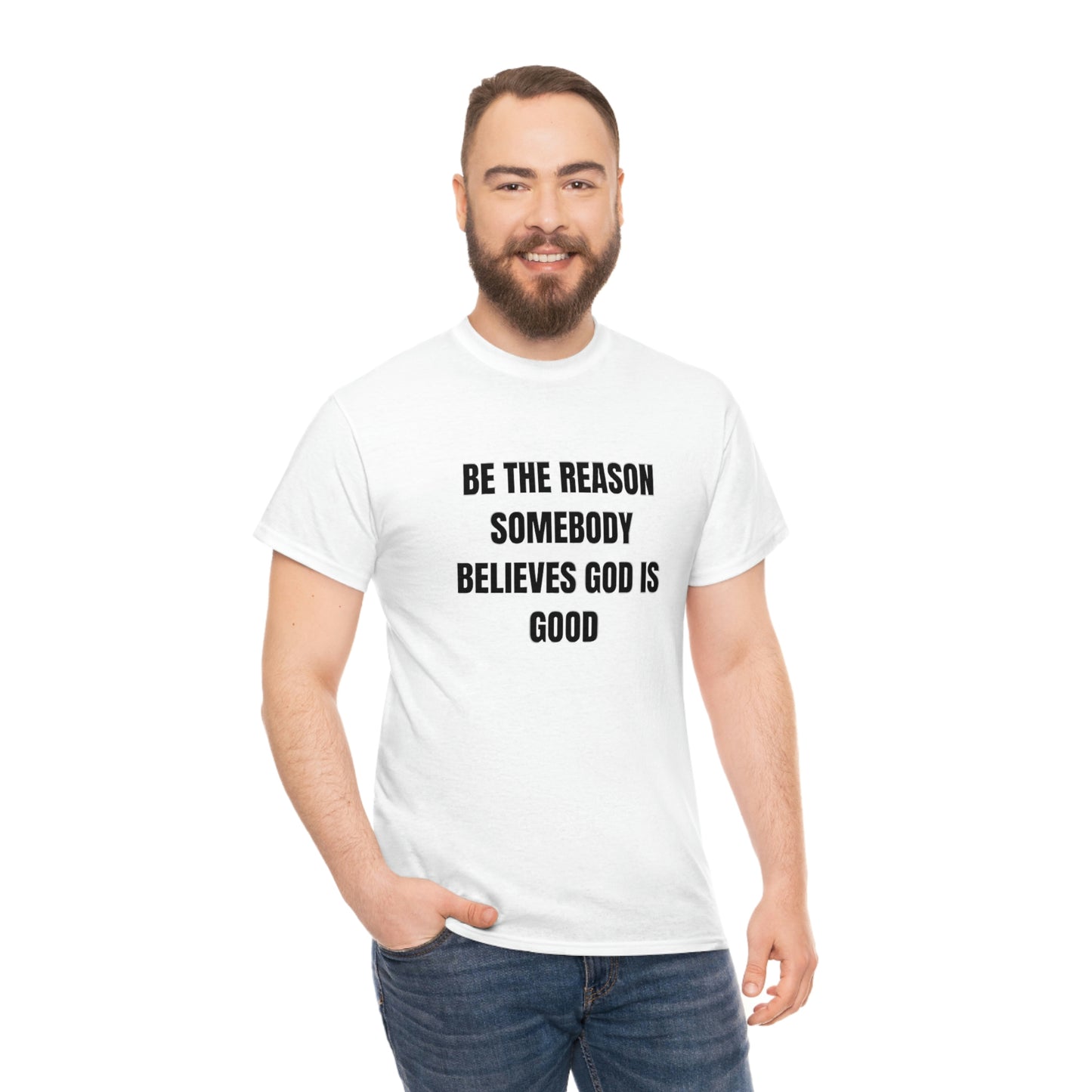 BE THE REASON SOMEBODY BELIEVES GOD IS GOOD T-Shirt